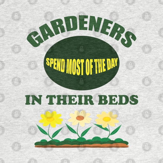 Gardening - Gardeners Spend Most Of The Day In Their Beds by Kudostees